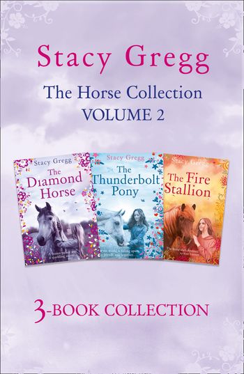 The Stacy Gregg 3-book Horse Collection: Volume 2: The Diamond Horse, The Thunderbolt Pony, The Fire Stallion - Stacy Gregg