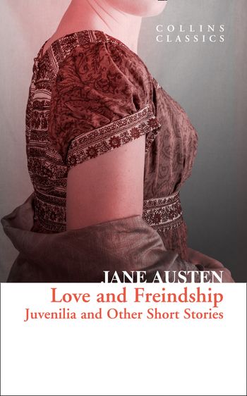 Collins Classics - Love and Freindship: Juvenilia and Other Short Stories (Collins Classics) - Jane Austen