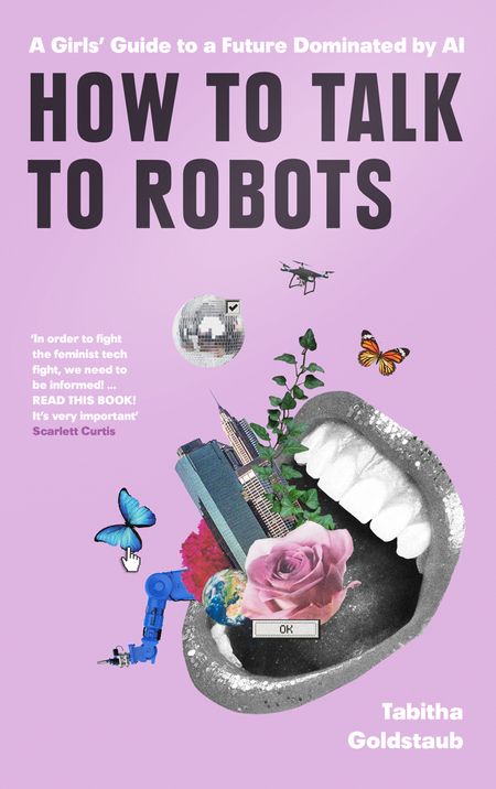 Cover image for How To Talk To Robots: A Girls’ Guide To a Future Dominated by AI - Tabitha Goldstaub