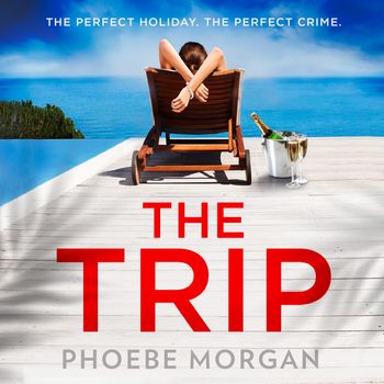 The Trip: Unabridged edition - Phoebe Morgan, Read by Sofia Engstrand, Jess Nesling and Sid Sagar