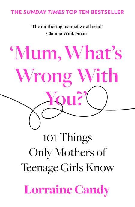 Cover image for ‘Mum, What’s Wrong with You?’: 101 Things Only Mothers of Teenage Girls Know - Lorraine Candy