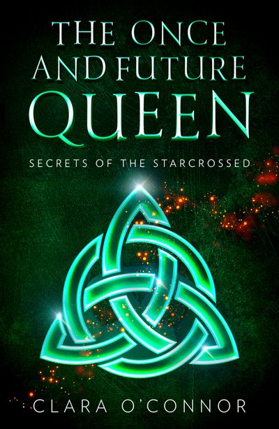 Secrets of the Starcrossed (The Once and Future Queen, Book 1) - Clara O’Connor