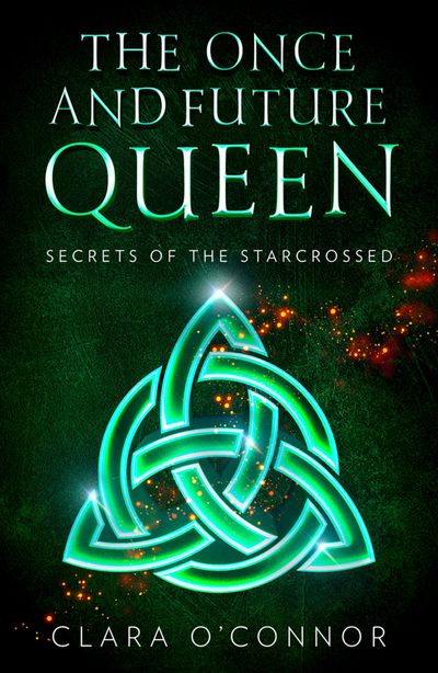 Secrets of the Starcrossed (The Once and Future Queen, Book 1) - Clara O’Connor
