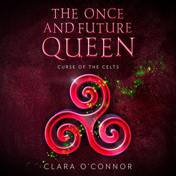 The Once and Future Queen - Curse of the Celts (The Once and Future Queen, Book 2): Unabridged edition - Clara O’Connor, Read by Jan Cramer