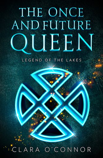 Legend of the Lakes (The Once and Future Queen, Book 3) - Clara O’Connor