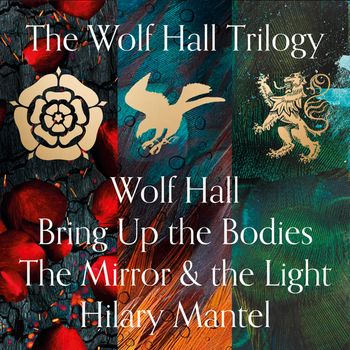 The Wolf Hall Trilogy - Wolf Hall, Bring Up the Bodies and The Mirror and the Light (The Wolf Hall Trilogy): Abridged edition - Hilary Mantel, Read by Dan Stevens, Julian Rhind-Tutt, Jospeh Kloska and Anna Bentinck