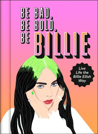 Be Bad, Be Bold, Be Billie: Live Life the Billie Eilish Way - Scarlett Russell