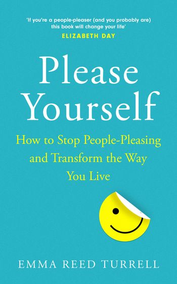 Please Yourself: How to Stop People-Pleasing and Transform the Way You Live - Emma Reed Turrell
