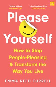 Please Yourself: How to Stop People-Pleasing and Transform the Way You Live