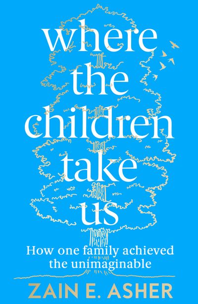 Where the Children Take Us: How One Family Achieved the Unimaginable - Zain E. Asher