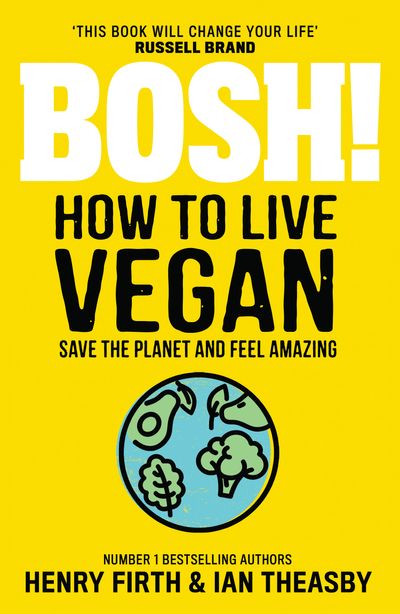 BOSH! How to Live Vegan - Henry Firth and Ian Theasby