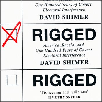 Rigged: America, Russia and 100 Years of Covert Electoral Interference - David Shimer, Read by Kevin R. Free