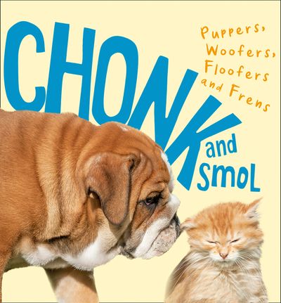 Chonk and Smol: Puppers, Woofers, Floofers and Frens - 