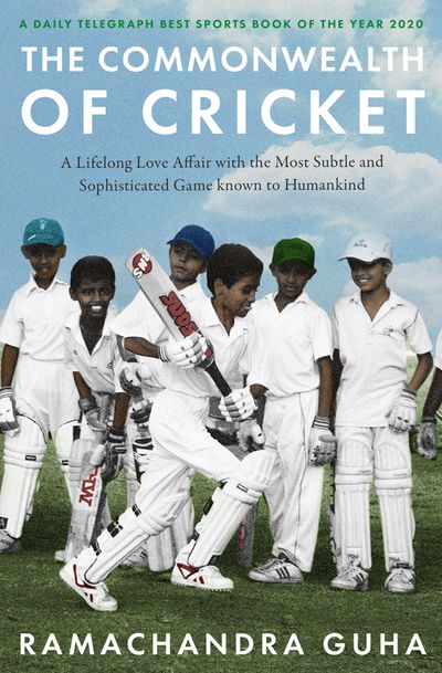 The Commonwealth of Cricket: A Lifelong Love Affair with the Most Subtle and Sophisticated Game Known to Humankind - Ramachandra Guha