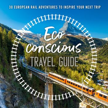 The Eco-Conscious Travel Guide: 30 European Rail Adventures to Inspire Your Next Trip - Georgina Wilson-Powell