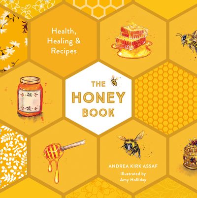 The Honey Book: Health, Healing & Recipes - Andrea Kirk Assaf, Illustrated by Amy Holliday