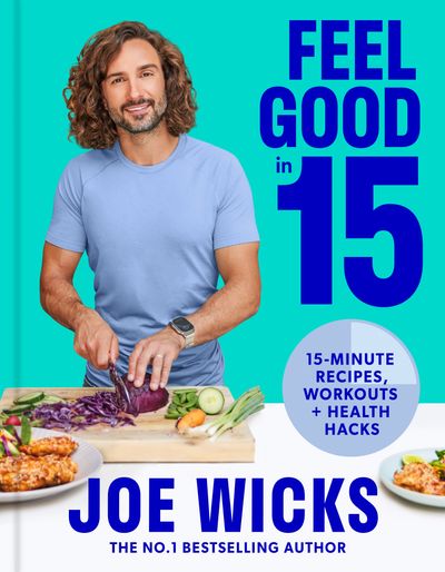 Feel Good in 15: 15-minute recipes, workouts + health hacks - Joe Wicks