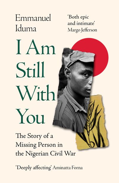 I Am Still With You: The Story of a Missing Person in the Nigerian Civil War - Emmanuel Iduma