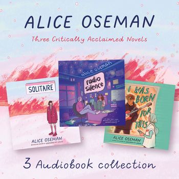 Alice Oseman Audio Collection: Solitaire, Radio Silence, I Was Born for This: Unabridged edition - Alice Oseman, Read by Holly Gibbs, Aysha Kala and Huw Parmenter