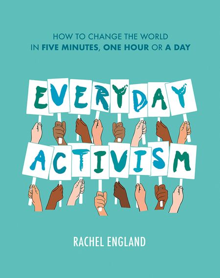 Cover image for Everyday Activism: How to Change the World in Five Minutes, One Hour or a Day - Rachel England