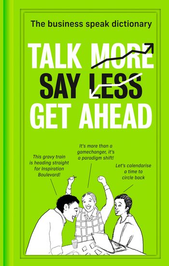 Talk More. Say Less. Get Ahead.: The Business Speak Dictionary - 