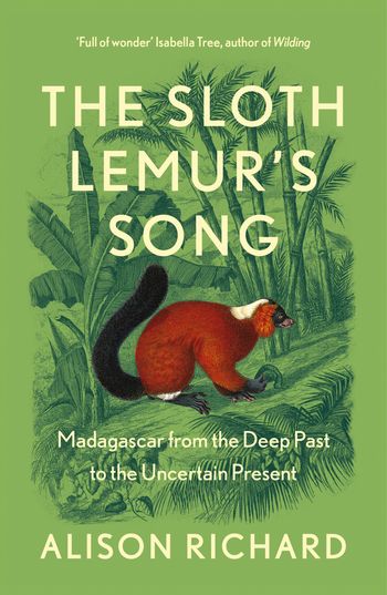 The Sloth Lemur’s Song: Madagascar from the Deep Past to the Uncertain Present - Alison Richard