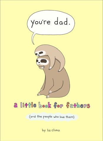 You’re Dad: A Little Book for Fathers (And the People Who Love Them) - Liz Climo