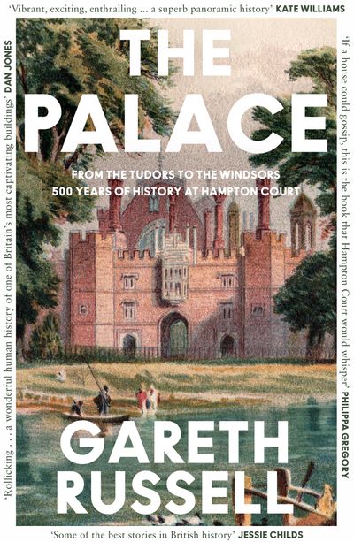 The Palace: From the Tudors to the Windsors, 500 Years of History at Hampton Court - Gareth Russell