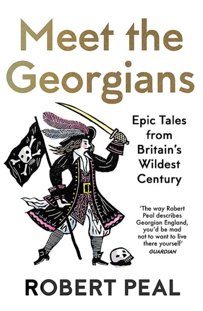 Cover image for Meet the Georgians: Epic Tales from Britain’s Wildest Century - Robert Peal
