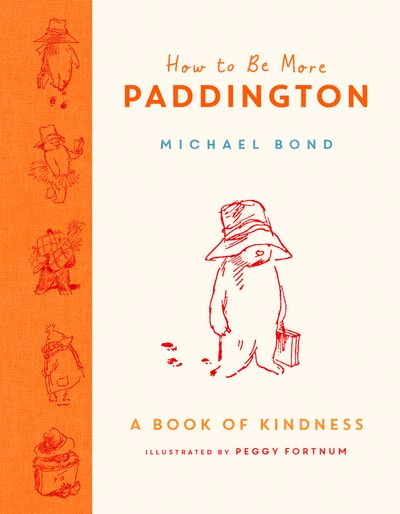 How to Be More Paddington: A Book of Kindness - Michael Bond, Illustrated by Peggy Fortnum