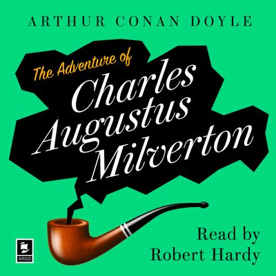 Argo Classics - The Adventure Of Charles Augustus Milverton: A Sherlock Holmes Adventure (Argo Classics): Unabridged edition - Arthur Conan Doyle, Read by Robert Hardy