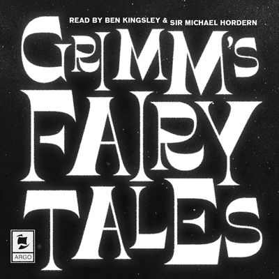 Argo Classics - Grimm’s Fairy Tales (Argo Classics): Abridged edition - Brothers Grimm, Read by Ben Kingsley and Sir Michael Hordern