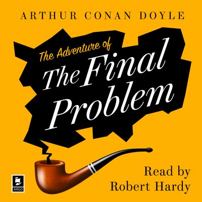 Cover image for Argo Classics - The Adventure of the Final Problem: A Sherlock Holmes Adventure (Argo Classics): Unabridged edition - Arthur Conan Doyle, Read by Robert Hardy