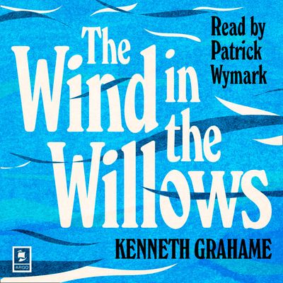Argo Classics - The Wind in the Willows (Argo Classics): Abridged edition - Kenneth Grahame, Read by Patrick Wymark
