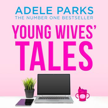 Young Wives’ Tales: Unabridged edition - Adele Parks, Read by Cassidy Janson, Antonia Desplat and Arthur McBain