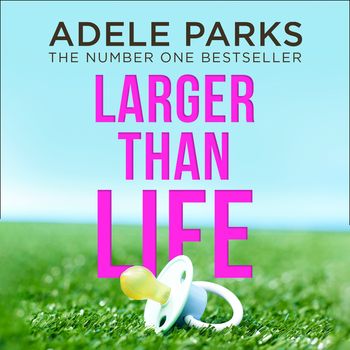 Larger than Life: Unabridged edition - Adele Parks, Read by Emily Barber