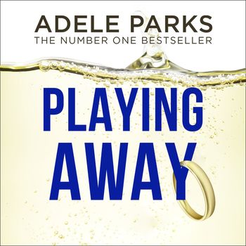 Playing Away: Unabridged edition - Adele Parks, Read by Hailey Bolton