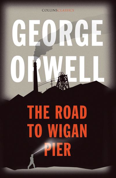 Collins Classics - The Road to Wigan Pier (Collins Classics) - George Orwell