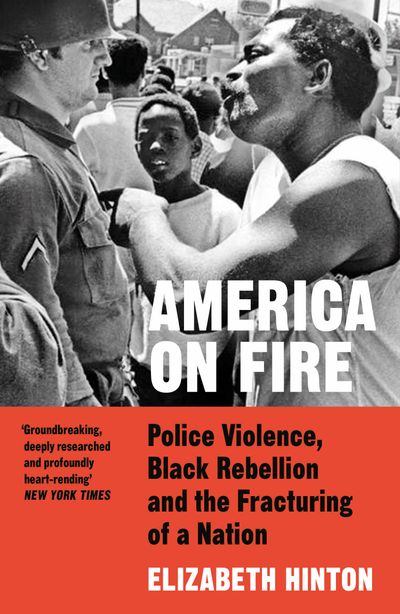 America on Fire: Police Violence, Black Rebellion and the Fracturing of a Nation - Elizabeth Hinton