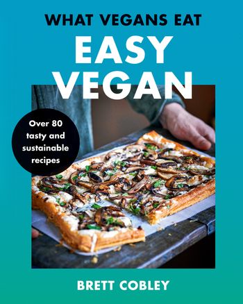 What Vegans Eat – Easy Vegan!: Over 80 Tasty and Sustainable Recipes - Brett Cobley