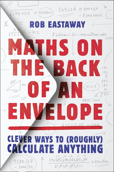 Maths on the Back of an Envelope: Clever ways to (roughly) calculate anything - Rob Eastaway