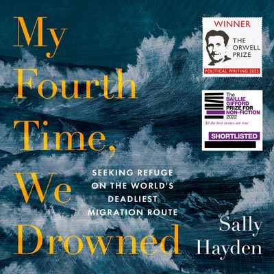 My Fourth Time, We Drowned: Seeking Refuge on the World’s Deadliest Migration Route: Unabridged edition - Sally Hayden, Read by Aoife McMahon