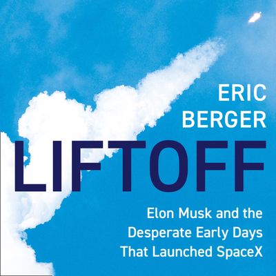 Cover image for Liftoff: Elon Musk and the Desperate Early Days That Launched SpaceX: Unabridged edition - Eric Berger, Read by Rob Shapiro