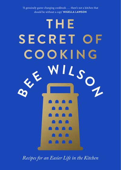 The Secret of Cooking: Recipes for an Easier Life in the Kitchen - Bee Wilson