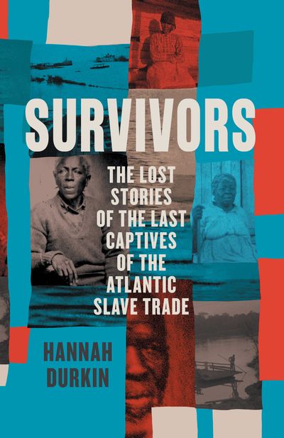 Survivors: The Lost Stories of the Last Captives of the Atlantic Slave Trade - Hannah Durkin