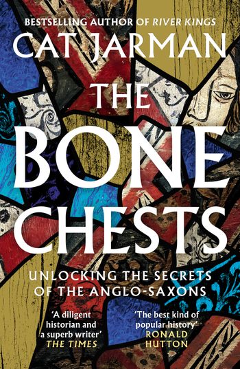 Cover image for The Bone Chests: Unlocking the Secrets of the Anglo-Saxons - Cat Jarman