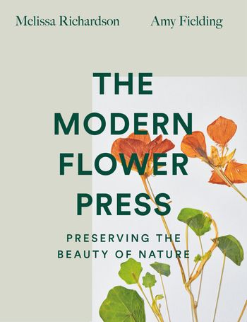 The Modern Flower Press: Preserving the Beauty of Nature - Melissa Richardson and Amy Fielding
