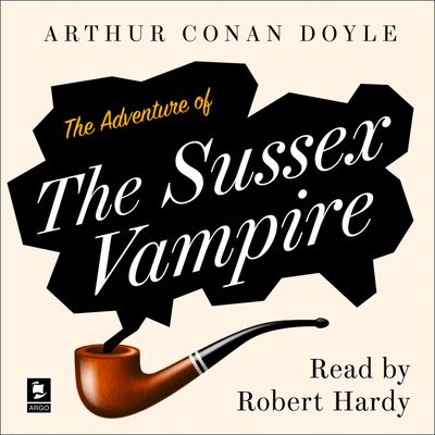 Cover image for Argo Classics - The Adventure of the Sussex Vampire: A Sherlock Holmes Adventure (Argo Classics): Unabridged edition - Arthur Conan Doyle, Read by Robert Hardy