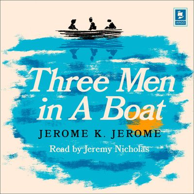 Argo Classics - Three Men in a Boat (Argo Classics): Abridged edition - Jerome K. Jerome, Read by Jeremy Nicholas