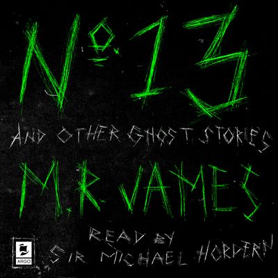 Argo Classics - No. 13 and Other Ghost Stories (Argo Classics): Abridged edition - M. R. James, Read by Sir Michael Hordern